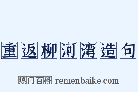 重返柳河湾造句是什么意思的图片